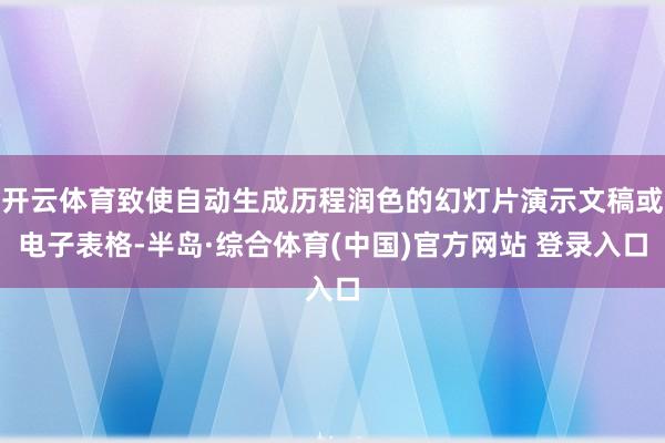 开云体育致使自动生成历程润色的幻灯片演示文稿或电子表格-半岛·综合体育(中国)官方网站 登录入口